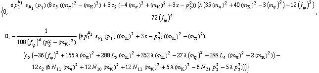 {0, (i p _ 1^μ _ 1 � _ μ _ 1(p _ 1) (8 c _ 5^(  ) ((m _ π^(�   ))^2 - (m _ K^(�   ))^2) + 3 c _ 2^(  ) (-4 (m _ π^(�   ))^2 + (m _ K^(�   ))^2 + 3 s - p _ 2^2)) (λ (35 (m _ π^(�   ))^2 + 40 (m _ K^(�   ))^2 - 3 (m _ η^(�   ))^2) - 12 (f _ ϕ^(�   ))^2))/(72 (f _ ϕ^(�   ))^4), 0, -1/(108 (f _ ϕ^(�   ))^4 (p _ 2^2 - (m _ K^(�   ))^2)) (i p _ 1^μ _ 1 � _ μ _ 1(p _ 1) ((m _ K^(�   ))^2 + 3 s - p _ 2^2) ((m _ K^(�   ))^2 - (m _ π^(�   ))^2) (c _ 5^(  ) (-36 (f _ ϕ^(�   ))^2 + 155 λ (m _ π^(�   ))^2 + 288 L _ 5^(  ) (m _ K^(�   ))^2 + 352 λ (m _ K^(�   ))^2 - 27 λ (m _ η^(�   ))^2 + 288 L _ 4^(  ) ((m _ π^(�   ))^2 + 2 (m _ K^(�   ))^2)) - 12 c _ 2^(  ) (6 N _ 11^(  ) (m _ π^(�   ))^2 + 12 N _ 10^(  ) (m _ K^(�   ))^2 + 12 N _ 11^(  ) (m _ K^(�   ))^2 + 5 λ (m _ K^(�   ))^2 - 6 N _ 21^(  ) p _ 2^2 - 5 λ p _ 2^2)))}