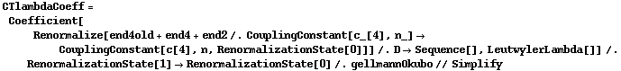 CTlambdaCoeff = Coefficient[Renormalize[end4old + end4 + end2 /. CouplingConstant[c_[4], n_] -> CouplingConstant[c[4], n, RenormalizationState[0]]] /. D -> Sequence[], LeutwylerLambda[]] /. RenormalizationState[1] -> RenormalizationState[0] /. gellmannOkubo // Simplify