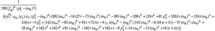 1/(108 (f _ ϕ^(�   ))^4 (p _ 2^2 - (m _ K^(�   ))^2)) (i p _ 1^μ _ 1 � _ μ _ 1(p _ 1) (c _ 2^(  ) (p _ 2^2 - (m _ K^(�   ))^2) (592 (m _ π^(�   ))^4 - 16 (27 t - 73 (m _ K^(�   ))^2) (m _ π^(�   ))^2 - 383 (m _ K^(�   ))^4 - 108 s^2 + 216 t^2 + 81 p _ 2^4 - 1053 s (m _ K^(�   ))^2 - 216 t (m _ K^(�   ))^2 + 216 s t - 3 p _ 2^2 (-152 (m _ π^(�   ))^2 - 82 (m _ K^(�   ))^2 + 45 s + 72 t)) - 4 c _ 5^(  ) ((m _ π^(�   ))^2 - (m _ K^(�   ))^2) (142 (m _ π^(�   ))^4 - 6 (18 (s + 3 t) - 37 (m _ K^(�   ))^2) (m _ π^(�   ))^2 + 29 (m _ K^(�   ))^4 + 162 s^2 + 162 t^2 + 81 s (m _ K^(�   ))^2 - 162 t (m _ K^(�   ))^2 + 162 s t - 9 p _ 2^2 (-14 (m _ π^(�   ))^2 - 13 (m _ K^(�   ))^2 + 18 (s + t)))))