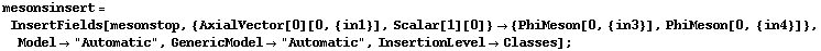 mesonsinsert = InsertFields[mesonstop, {AxialVector[0][0, {in1}], Scalar[1][0]} -> {PhiMeson[0, {in3}], PhiMeson[0, {in4}]}, Model -> "Automatic", GenericModel -> "Automatic", InsertionLevel -> Classes] ;
