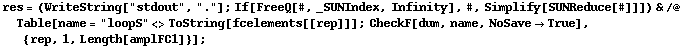 res = (WriteString["stdout", "."] ; If[FreeQ[#, _SUNIndex, Infinity], #, Simplify[SUNReduce[#]]]) & /@ Table[name = "loopS" <> ToString[fcelements[[rep]]] ; CheckF[dum, name, NoSave -> True], {rep, 1, Length[amplFC1]}] ;