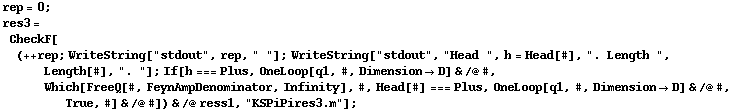 rep = 0 ; res3 = CheckF[(++ rep ; WriteString["stdout", rep, " "] ; WriteString["stdout", "Head ", h = Head[#], ". Length ", Length[#], ". "] ; If[h === Plus, OneLoop[q1, #, Dimension -> D] & /@ #, Which[FreeQ[#, FeynAmpDenominator, Infinity], #, Head[#] === Plus, OneLoop[q1, #, Dimension -> D] & /@ #, True, #] & /@ #]) & /@ ress1, "KSPiPires3.m"] ;