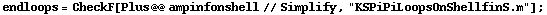 endloops = CheckF[Plus @@ ampinfonshell // Simplify, "KSPiPiLoopsOnShellfinS.m"] ;