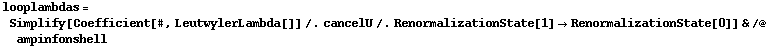 looplambdas = Simplify[Coefficient[#, LeutwylerLambda[]] /. cancelU /. RenormalizationState[1] -> RenormalizationState[0]] & /@ ampinfonshell