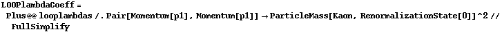 LOOPlambdaCoeff = Plus @@ looplambdas /. Pair[Momentum[p1], Momentum[p1]] -> ParticleMass[Kaon, RenormalizationState[0]]^2 // FullSimplify