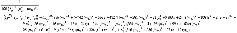 1/(108 (f _ ϕ^(�   ))^4 (p _ 2^2 - (m _ K^(�   ))^2)) (i p _ 1^μ _ 1 � _ μ _ 1(p _ 1) (c _ 2^(  ) (p _ 2^2 - (m _ K^(�   ))^2) (56 (m _ π^(�   ))^4 + (-742 (m _ K^(�   ))^2 - 666 s + 432 t) (m _ π^(�   ))^2 + 281 (m _ K^(�   ))^4 - 81 p _ 2^4 + 9 (83 s + 24 t) (m _ K^(�   ))^2 + 108 (s^2 - 2 t s - 2 t^2) + 9 p _ 2^2 (-26 (m _ π^(�   ))^2 - 16 (m _ K^(�   ))^2 + 15 s + 24 t)) + 2 c _ 5^(  ) ((m _ π^(�   ))^2 - (m _ K^(�   ))^2) (284 (m _ π^(�   ))^4 - 4 (-95 (m _ K^(�   ))^2 + 99 s + 162 t) (m _ π^(�   ))^2 - 25 (m _ K^(�   ))^4 + 81 p _ 2^4 - 9 (43 s + 36 t) (m _ K^(�   ))^2 + 324 (s^2 + t s + t^2) + p _ 2^2 (316 (m _ π^(�   ))^2 + 236 (m _ K^(�   ))^2 - 27 (s + 12 t)))))