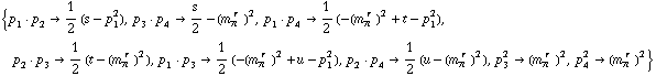{p _ 1  &middot;  p _ 2 -> 1/2 (s - p _ 1^2), p _ 3  &middot;  p _ 4 -> s/2 - (m _ π^(� r  ))^2, p _ 1  &middot;  p _ 4 -> 1/2 (-(m _ π^(� r  ))^2 + t - p _ 1^2), p _ 2  &middot;  p _ 3 -> 1/2 (t - (m _ π^(� r  ))^2), p _ 1  &middot;  p _ 3 -> 1/2 (-(m _ π^(� r  ))^2 + u - p _ 1^2), p _ 2  &middot;  p _ 4 -> 1/2 (u - (m _ π^(� r  ))^2), p _ 3^2 -> (m _ π^(� r  ))^2, p _ 4^2 -> (m _ π^(� r  ))^2}