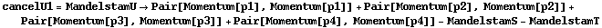 cancelU1 = MandelstamU -> Pair[Momentum[p1], Momentum[p1]] + Pair[Momentum[p2], Momentum[p2]] + Pair[Momentum[p3], Momentum[p3]] + Pair[Momentum[p4], Momentum[p4]] - MandelstamS - MandelstamT