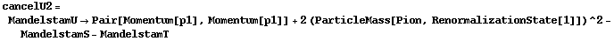 cancelU2 = MandelstamU -> Pair[Momentum[p1], Momentum[p1]] + 2 (ParticleMass[Pion, RenormalizationState[1]])^2 - MandelstamS - MandelstamT