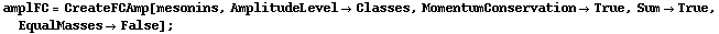amplFC = CreateFCAmp[mesonins, AmplitudeLevel -> Classes, MomentumConservation -> True, Sum -> True, EqualMasses -> False] ;