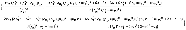 {-(i c _ 2^(  ) (p _ 3^μ _ 1 + p _ 4^μ _ 1) � _ μ _ 1(p _ 1))/(f _ ϕ^(�   ))^2, -(i p _ 1^μ _ 1 � _ μ _ 1(p _ 1) (c _ 2^(  ) (-6 (m _ π^(� r  ))^2 + 6 s - 3 t - 3 u + 6 p _ 1^2) + 8 c _ 5^(  ) ((m _ π^(�   ))^2 - (m _ K^(�   ))^2)))/(6 (f _ ϕ^(�   ))^2 (p _ 1^2 - (m _ K^(�   ))^2)), (2 i c _ 5^(  ) (2 p _ 2^μ _ 1 - p _ 3^μ _ 1 - p _ 4^μ _ 1) � _ μ _ 1(p _ 1) ((m _ π^(�   ))^2 - (m _ K^(�   ))^2))/(3 (f _ ϕ^(�   ))^2 (p _ 2^2 - (m _ K^(�   ))^2)), (i c _ 5^(  ) p _ 1^μ _ 1 � _ μ _ 1(p _ 1) ((m _ π^(�   ))^2 - (m _ K^(�   ))^2) (2 (m _ π^(�   ))^2 + 2 (m _ K^(�   ))^2 + 2 s - t - u))/(3 (f _ ϕ^(�   ))^2 (p _ 1^2 - (m _ K^(�   ))^2) ((m _ K^(�   ))^2 - p _ 2^2))}
