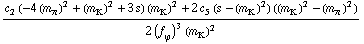 (c _ 2^(  ) (-4 (m _ π^(�   ))^2 + (m _ K^(�   ))^2 + 3 s) (m _ K^(�   ))^2 + 2 c _ 5^(  ) (s - (m _ K^(�   ))^2) ((m _ K^(�   ))^2 - (m _ π^(�   ))^2))/(2 (f _ ϕ^(�   ))^3 (m _ K^(�   ))^2)