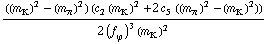 (((m _ K^(�   ))^2 - (m _ π^(�   ))^2) (c _ 2^(  ) (m _ K^(�   ))^2 + 2 c _ 5^(  ) ((m _ π^(�   ))^2 - (m _ K^(�   ))^2)))/(2 (f _ ϕ^(�   ))^3 (m _ K^(�   ))^2)