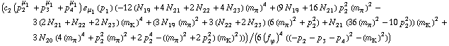 (c _ 2^(  ) (p _ 2^μ _ 1 + p _ 3^μ _ 1 + p _ 4^μ _ 1) � _ μ _ 1(p _ 1) (-12 (N _ 19^(  ) + 4 N _ 21^(  ) + 2 N _ 22^(  ) + 4 N _ 23^(  )) (m _ π^(�   ))^4 + (9 N _ 19^(  ) + 16 N _ 21^(  )) p _ 2^2 (m _ π^(�   ))^2 - 3 (2 N _ 21^(  ) + N _ 22^(  ) + 2 N _ 23^(  )) (m _ K^(�   ))^4 + (3 N _ 19^(  ) (m _ π^(�   ))^2 + 3 (N _ 22^(  ) + 2 N _ 23^(  )) (6 (m _ π^(�   ))^2 + p _ 2^2) + N _ 21^(  ) (36 (m _ π^(�   ))^2 - 10 p _ 2^2)) (m _ K^(�   ))^2 + 3 N _ 20^(  ) (4 (m _ π^(�   ))^4 + p _ 2^2 (m _ π^(�   ))^2 + 2 p _ 2^4 - ((m _ π^(�   ))^2 + 2 p _ 2^2) (m _ K^(�   ))^2)))/(6 (f _ ϕ^(�   ))^4 ((-p _ 2 - p _ 3 - p _ 4)^2 - (m _ K^(�   ))^2))