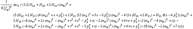 1/(6 (f _ ϕ^(�   ))^4) (i c _ 2^(  ) (-3 (2 N _ 21^(  ) + N _ 22^(  ) + 2 N _ 23^(  )) (m _ K^(�   ))^4 + (3 (N _ 22^(  ) + 2 N _ 23^(  )) (4 (m _ π^(�   ))^2 + s + p _ 2^2) + 2 N _ 21^(  ) (12 (m _ π^(�   ))^2 + 3 s - 5 p _ 2^2)) (m _ K^(�   ))^2 - 4 (3 s (N _ 22^(  ) + 2 N _ 23^(  )) + N _ 21^(  ) (6 s - 4 p _ 2^2)) (m _ π^(�   ))^2 + 3 N _ 19^(  ) (-6 (m _ π^(�   ))^4 + 2 s (m _ π^(�   ))^2 - (m _ K^(�   ))^4 + t^2 + u^2 - p _ 2^4 + (s - 2 (m _ π^(�   ))^2) (m _ K^(�   ))^2 + 4 t u + p _ 2^2 (-2 (m _ π^(�   ))^2 - 4 (m _ K^(�   ))^2 + s)) - 3 N _ 20^(  ) (-6 (m _ π^(�   ))^4 + 2 s (m _ π^(�   ))^2 - (m _ K^(�   ))^4 + t^2 + u^2 - 3 p _ 2^4 + (s - 2 (m _ π^(�   ))^2) (m _ K^(�   ))^2 + 4 t u + p _ 2^2 (-10 (m _ π^(�   ))^2 - 2 (m _ K^(�   ))^2 + 7 s))))
