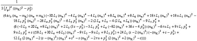 1/(3 (f _ ϕ^(�   ))^4 ((m _ K^(�   ))^2 - p _ 2^2)) (4 i c _ 5^(  ) (m _ π^(�   ) - m _ K^(�   )) (m _ π^(�   ) + m _ K^(�   )) (-30 L _ 3^(  ) (m _ π^(�   ))^4 - 4 L _ 4^(  ) (m _ π^(�   ))^4 - 4 L _ 5^(  ) (m _ π^(�   ))^4 + 8 L _ 6^(  ) (m _ π^(�   ))^4 + 8 L _ 8^(  ) (m _ π^(�   ))^4 + 18 t L _ 3^(  ) (m _ π^(�   ))^2 + 18 u L _ 3^(  ) (m _ π^(�   ))^2 - 18 L _ 3^(  ) p _ 2^2 (m _ π^(�   ))^2 - 26 L _ 4^(  ) p _ 2^2 (m _ π^(�   ))^2 - 6 L _ 5^(  ) p _ 2^2 (m _ π^(�   ))^2 - 2 (2 L _ 4^(  ) + L _ 5^(  ) - 4 (2 L _ 6^(  ) + L _ 8^(  ))) (m _ K^(�   ))^4 - 9 L _ 3^(  ) p _ 2^4 + (6 (-3 L _ 5^(  ) + 20 L _ 6^(  ) + 8 L _ 8^(  )) (m _ π^(�   ))^2 + 2 L _ 5^(  ) (3 s - p _ 2^2) - 3 L _ 3^(  ) p _ 2^2 + L _ 4^(  ) (-82 (m _ π^(�   ))^2 + 36 s - 4 p _ 2^2)) (m _ K^(�   ))^2 - 6 t u L _ 3^(  ) + 9 t L _ 3^(  ) p _ 2^2 + 9 u L _ 3^(  ) p _ 2^2 + s ((18 L _ 3^(  ) + 30 L _ 4^(  ) + 6 L _ 5^(  )) (m _ π^(�   ))^2 - 9 t L _ 3^(  ) - 9 u L _ 3^(  ) + 9 L _ 3^(  ) p _ 2^2) + 24 L _ 1^(  ) (s - 2 (m _ π^(�   ))^2) (-(m _ K^(�   ))^2 + s - p _ 2^2) + 12 L _ 2^(  ) (2 (m _ π^(�   ))^4 - 2 (s - (m _ K^(�   ))^2) (m _ π^(�   ))^2 + s^2 - s (m _ K^(�   ))^2 - 2 t u + p _ 2^2 (2 (m _ π^(�   ))^2 + 2 (m _ K^(�   ))^2 - s))))