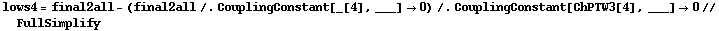 lows4 = final2all - (final2all /. CouplingConstant[_[4], ___] -> 0) /. CouplingConstant[ChPTW3[4], ___] -> 0 // FullSimplify