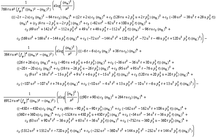 1/(768 t u π^2 (f _ ϕ^(�   ))^4 ((m _ π^(�   ))^2 - (m _ K^(�   ))^2)) (i log((m _ π^(�   ))^2/μ^2) (((-2 t - 2 u) c _ 2^(  ) (m _ K^(�   ))^2 - 84 t u c _ 2^(  )) (m _ π^(�   ))^6 + ((2 t + 2 u) c _ 2^(  ) (m _ K^(�   ))^4 + c _ 2^(  ) (128 t u + 2 p _ 2^2 u + 2 t p _ 2^2) (m _ K^(�   ))^2 + c _ 2^(  ) (-38 u t^2 - 38 u^2 t + 28 u p _ 2^2 t)) (m _ π^(�   ))^4 + (c _ 2^(  ) (4 t u - 2 p _ 2^2 u - 2 t p _ 2^2) (m _ K^(�   ))^4 + c _ 2^(  ) (-82 u t^2 - 82 u^2 t + 100 u p _ 2^2 t) (m _ K^(�   ))^2 + c _ 2^(  ) (49 u t^3 + 142 u^2 t^2 - 112 u p _ 2^2 t^2 + 49 u^3 t + 48 u p _ 2^4 t - 112 u^2 p _ 2^2 t)) (m _ π^(�   ))^2 - 96 t u c _ 2^(  ) (m _ K^(�   ))^6 + c _ 2^(  ) (168 u t^2 + 168 u^2 t - 144 u p _ 2^2 t) (m _ K^(�   ))^4 + c _ 2^(  ) (-72 u t^3 - 144 u^2 t^2 + 120 u p _ 2^2 t^2 - 72 u^3 t - 48 u p _ 2^4 t + 120 u^2 p _ 2^2 t) (m _ K^(�   ))^2)) - 1/(384 t u π^2 (f _ ϕ^(�   ))^4 ((m _ π^(�   ))^2 - (m _ K^(�   ))^2)) (i log((m _ K^(�   ))^2/μ^2) (((-6 t - 6 u) c _ 2^(  ) (m _ K^(�   ))^2 + 36 t u c _ 2^(  )) (m _ π^(�   ))^6 + ((26 t + 26 u) c _ 2^(  ) (m _ K^(�   ))^4 + c _ 2^(  ) (-90 t u + 6 p _ 2^2 u + 6 t p _ 2^2) (m _ K^(�   ))^2 + c _ 2^(  ) (-36 u t^2 - 36 u^2 t + 30 u p _ 2^2 t)) (m _ π^(�   ))^4 + ((-20 t - 20 u) c _ 2^(  ) (m _ K^(�   ))^6 + c _ 2^(  ) (18 t u - 26 p _ 2^2 u - 26 t p _ 2^2) (m _ K^(�   ))^4 + c _ 2^(  ) (95 u t^2 + 95 u^2 t - 76 u p _ 2^2 t) (m _ K^(�   ))^2 + c _ 2^(  ) (9 u t^3 + 18 u^2 t^2 - 15 u p _ 2^2 t^2 + 9 u^3 t + 6 u p _ 2^4 t - 15 u^2 p _ 2^2 t)) (m _ π^(�   ))^2 + c _ 2^(  ) (120 t u + 20 p _ 2^2 u + 20 t p _ 2^2) (m _ K^(�   ))^6 + c _ 2^(  ) (-107 u t^2 - 107 u^2 t + 74 u p _ 2^2 t) (m _ K^(�   ))^4 + c _ 2^(  ) (-10 u t^3 - 4 u^2 t^2 + 13 u p _ 2^2 t^2 - 10 u^3 t - 6 u p _ 2^4 t + 13 u^2 p _ 2^2 t) (m _ K^(�   ))^2)) - 1/(6912 t u π^2 (f _ ϕ^(�   ))^4 ((m _ π^(�   ))^2 - (m _ K^(�   ))^2)) (i log((m _ η^(�   ))^2/μ^2) (((90 t + 90 u) c _ 2^(  ) (m _ K^(�   ))^2 + 284 t u c _ 2^(  )) (m _ π^(�   ))^6 + ((-450 t - 450 u) c _ 2^(  ) (m _ K^(�   ))^4 + c _ 2^(  ) (48 t u - 90 p _ 2^2 u - 90 t p _ 2^2) (m _ K^(�   ))^2 + c _ 2^(  ) (-162 u t^2 - 162 u^2 t + 108 u p _ 2^2 t)) (m _ π^(�   ))^4 + ((360 t + 360 u) c _ 2^(  ) (m _ K^(�   ))^6 + c _ 2^(  ) (-1524 t u + 450 p _ 2^2 u + 450 t p _ 2^2) (m _ K^(�   ))^4 + c _ 2^(  ) (-54 u t^2 - 54 u^2 t - 36 u p _ 2^2 t) (m _ K^(�   ))^2 + c _ 2^(  ) (63 u t^3 + 90 u^2 t^2 - 36 u p _ 2^2 t^2 + 63 u^3 t - 36 u^2 p _ 2^2 t)) (m _ π^(�   ))^2 + c _ 2^(  ) (-752 t u - 360 p _ 2^2 u - 360 t p _ 2^2) (m _ K^(�   ))^6 + c _ 2^(  ) (1512 u t^2 + 1512 u^2 t - 720 u p _ 2^2 t) (m _ K^(�   ))^4 + c _ 2^(  ) (-252 u t^3 - 360 u^2 t^2 + 144 u p _ 2^2 t^2 - 252 u^3 t + 144 u^2 p _ 2^2 t) (m _ K^(�   ))^2))