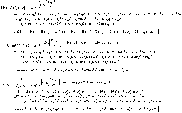 1/(384 t u π^2 (f _ ϕ^(�   ))^4 (p _ 2^2 - (m _ K^(�   ))^2)) (i log((m _ π^(�   ))^2/μ^2) (((-6 t - 6 u) c _ 5^(  ) (m _ K^(�   ))^2 + 72 t u c _ 5^(  )) (m _ π^(�   ))^6 + ((6 t + 6 u) c _ 5^(  ) (m _ K^(�   ))^4 + c _ 5^(  ) (28 t u + 6 p _ 2^2 u + 6 t p _ 2^2) (m _ K^(�   ))^2 + c _ 5^(  ) (-112 u t^2 - 112 u^2 t + 136 u p _ 2^2 t)) (m _ π^(�   ))^4 + (c _ 5^(  ) (-52 t u - 6 p _ 2^2 u - 6 t p _ 2^2) (m _ K^(�   ))^4 + c _ 5^(  ) (40 u t^2 + 40 u^2 t - 40 u p _ 2^2 t) (m _ K^(�   ))^2 + c _ 5^(  ) (51 u t^3 + 42 u^2 t^2 - 84 u p _ 2^2 t^2 + 51 u^3 t + 48 u p _ 2^4 t - 84 u^2 p _ 2^2 t)) (m _ π^(�   ))^2 + c _ 5^(  ) (24 u t^2 + 24 u^2 t - 48 u p _ 2^2 t) (m _ K^(�   ))^4 + c _ 5^(  ) (-24 u t^3 - 48 u^2 t^2 + 72 u p _ 2^2 t^2 - 24 u^3 t - 48 u p _ 2^4 t + 72 u^2 p _ 2^2 t) (m _ K^(�   ))^2)) + 1/(3456 t u π^2 (f _ ϕ^(�   ))^4 (p _ 2^2 - (m _ K^(�   ))^2)) (i log((m _ η^(�   ))^2/μ^2) (((-54 t - 54 u) c _ 5^(  ) (m _ K^(�   ))^2 + 280 t u c _ 5^(  )) (m _ π^(�   ))^6 + ((270 t + 270 u) c _ 5^(  ) (m _ K^(�   ))^4 + c _ 5^(  ) (-636 t u + 54 p _ 2^2 u + 54 t p _ 2^2) (m _ K^(�   ))^2 + c _ 5^(  ) (-144 u t^2 - 144 u^2 t + 128 u p _ 2^2 t)) (m _ π^(�   ))^4 + ((-216 t - 216 u) c _ 5^(  ) (m _ K^(�   ))^6 + c _ 5^(  ) (540 t u - 270 p _ 2^2 u - 270 t p _ 2^2) (m _ K^(�   ))^4 + c _ 5^(  ) (396 u t^2 + 396 u^2 t - 232 u p _ 2^2 t) (m _ K^(�   ))^2 + (27 u t^3 - 54 u^2 t^2 + 27 u^3 t) c _ 5^(  )) (m _ π^(�   ))^2 + c _ 5^(  ) (464 t u + 216 p _ 2^2 u + 216 t p _ 2^2) (m _ K^(�   ))^6 + c _ 5^(  ) (-576 u t^2 - 576 u^2 t + 320 u p _ 2^2 t) (m _ K^(�   ))^4 + (-108 u t^3 + 216 u^2 t^2 - 108 u^3 t) c _ 5^(  ) (m _ K^(�   ))^2)) + 1/(192 t u π^2 (f _ ϕ^(�   ))^4 (p _ 2^2 - (m _ K^(�   ))^2)) (i log((m _ K^(�   ))^2/μ^2) (((6 t + 6 u) c _ 5^(  ) (m _ K^(�   ))^2 + 36 t u c _ 5^(  )) (m _ π^(�   ))^6 + ((-18 t - 18 u) c _ 5^(  ) (m _ K^(�   ))^4 + c _ 5^(  ) (-10 t u - 6 p _ 2^2 u - 6 t p _ 2^2) (m _ K^(�   ))^2 + c _ 5^(  ) (-36 u t^2 - 36 u^2 t + 54 u p _ 2^2 t)) (m _ π^(�   ))^4 + ((12 t + 12 u) c _ 5^(  ) (m _ K^(�   ))^6 + c _ 5^(  ) (-70 t u + 18 p _ 2^2 u + 18 t p _ 2^2) (m _ K^(�   ))^4 + c _ 5^(  ) (29 u t^2 + 29 u^2 t - 44 u p _ 2^2 t) (m _ K^(�   ))^2 + c _ 5^(  ) (9 u t^3 + 18 u^2 t^2 - 27 u p _ 2^2 t^2 + 9 u^3 t + 18 u p _ 2^4 t - 27 u^2 p _ 2^2 t)) (m _ π^(�   ))^2 + c _ 5^(  ) (-16 t u - 12 p _ 2^2 u - 12 t p _ 2^2) (m _ K^(�   ))^6 + c _ 5^(  ) (49 u t^2 + 49 u^2 t - 46 u p _ 2^2 t) (m _ K^(�   ))^4 + c _ 5^(  ) (-18 u t^3 - 24 u^2 t^2 + 33 u p _ 2^2 t^2 - 18 u^3 t - 18 u p _ 2^4 t + 33 u^2 p _ 2^2 t) (m _ K^(�   ))^2))