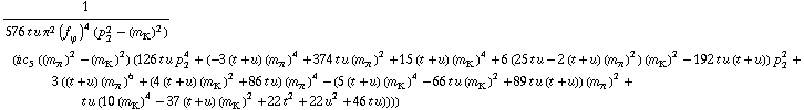 1/(576 t u π^2 (f _ ϕ^(�   ))^4 (p _ 2^2 - (m _ K^(�   ))^2)) (i c _ 5^(  ) ((m _ π^(�   ))^2 - (m _ K^(�   ))^2) (126 t u p _ 2^4 + (-3 (t + u) (m _ π^(�   ))^4 + 374 t u (m _ π^(�   ))^2 + 15 (t + u) (m _ K^(�   ))^4 + 6 (25 t u - 2 (t + u) (m _ π^(�   ))^2) (m _ K^(�   ))^2 - 192 t u (t + u)) p _ 2^2 + 3 ((t + u) (m _ π^(�   ))^6 + (4 (t + u) (m _ K^(�   ))^2 + 86 t u) (m _ π^(�   ))^4 - (5 (t + u) (m _ K^(�   ))^4 - 66 t u (m _ K^(�   ))^2 + 89 t u (t + u)) (m _ π^(�   ))^2 + t u (10 (m _ K^(�   ))^4 - 37 (t + u) (m _ K^(�   ))^2 + 22 t^2 + 22 u^2 + 46 t u))))