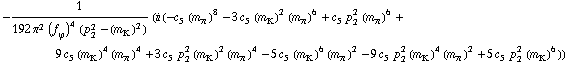 -1/(192 π^2 (f _ ϕ^(�   ))^4 (p _ 2^2 - (m _ K^(�   ))^2)) (i (-c _ 5^(  ) (m _ π^(�   ))^8 - 3 c _ 5^(  ) (m _ K^(�   ))^2 (m _ π^(�   ))^6 + c _ 5^(  ) p _ 2^2 (m _ π^(�   ))^6 + 9 c _ 5^(  ) (m _ K^(�   ))^4 (m _ π^(�   ))^4 + 3 c _ 5^(  ) p _ 2^2 (m _ K^(�   ))^2 (m _ π^(�   ))^4 - 5 c _ 5^(  ) (m _ K^(�   ))^6 (m _ π^(�   ))^2 - 9 c _ 5^(  ) p _ 2^2 (m _ K^(�   ))^4 (m _ π^(�   ))^2 + 5 c _ 5^(  ) p _ 2^2 (m _ K^(�   ))^6))