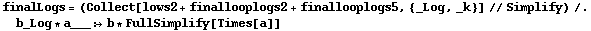 finalLogs = (Collect[lows2 + finallooplogs2 + finallooplogs5, {_Log, _k}] // Simplify) /. b_Log * a___ :> b * FullSimplify[Times[a]]