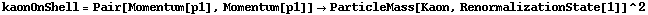 kaonOnShell = Pair[Momentum[p1], Momentum[p1]] -> ParticleMass[Kaon, RenormalizationState[1]]^2