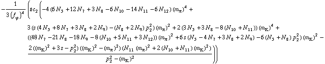 -1/(3 (f _ ϕ^(�   ))^4) (i c _ 2^(  ) (-4 (6 N _ 5^(  ) + 12 N _ 7^(  ) + 3 N _ 8^(  ) - 6 N _ 10^(  ) - 14 N _ 11^(  ) - 6 N _ 12^(  )) (m _ π^(�   ))^4 + 3 (s (4 N _ 5^(  ) + 8 N _ 7^(  ) + 3 N _ 8^(  ) + 2 N _ 9^(  )) - (N _ 8^(  ) + 2 N _ 9^(  )) p _ 2^2) (m _ π^(�   ))^2 + 2 (3 N _ 5^(  ) + 3 N _ 8^(  ) - 8 (N _ 10^(  ) + N _ 11^(  ))) (m _ K^(�   ))^4 + ((48 N _ 7^(  ) - 21 N _ 8^(  ) - 18 N _ 9^(  ) - 8 (N _ 10^(  ) + 5 N _ 11^(  ) + 3 N _ 12^(  ))) (m _ π^(�   ))^2 + 6 s (N _ 5^(  ) - 4 N _ 7^(  ) + 3 N _ 8^(  ) + 2 N _ 9^(  )) - 6 (N _ 5^(  ) + N _ 8^(  )) p _ 2^2) (m _ K^(�   ))^2 - (2 ((m _ K^(�   ))^2 + 3 s - p _ 2^2) ((m _ K^(�   ))^2 - (m _ π^(�   ))^2) (N _ 11^(  ) (m _ π^(�   ))^2 + 2 (N _ 10^(  ) + N _ 11^(  )) (m _ K^(�   ))^2))/(p _ 2^2 - (m _ K^(�   ))^2)))
