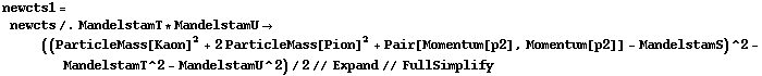 newcts1 = newcts /. MandelstamT * MandelstamU -> ((ParticleMass[Kaon]^2 + 2 ParticleMass[Pion]^2 + Pair[Momentum[p2], Momentum[p2]] - MandelstamS)^2 - MandelstamT^2 - MandelstamU^2)/2 // Expand // FullSimplify