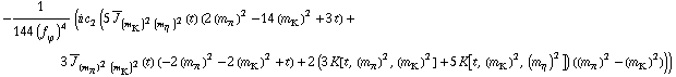 -1/(144 (f _ ϕ^(�   ))^4) (i c _ 2^(  ) (5 Overscript[J, _] _ ((m _ K^(�   ))^2 (m _ η^(�   ))^2)(t) (2 (m _ π^(�   ))^2 - 14 (m _ K^(�   ))^2 + 3 t) + 3 Overscript[J, _] _ ((m _ π^(�   ))^2 (m _ K^(�   ))^2)(t) (-2 (m _ π^(�   ))^2 - 2 (m _ K^(�   ))^2 + t) + 2 (3 K[t, (m _ π^(�   ))^2, (m _ K^(�   ))^2] + 5 K[t, (m _ K^(�   ))^2, (m _ η^(�   ))^2]) ((m _ π^(�   ))^2 - (m _ K^(�   ))^2)))
