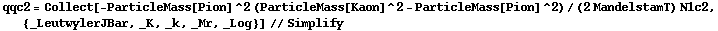 qqc2 = Collect[-ParticleMass[Pion]^2 (ParticleMass[Kaon]^2 - ParticleMass[Pion]^2)/(2 MandelstamT) N1c2, {_LeutwylerJBar, _K, _k, _Mr, _Log}] // Simplify