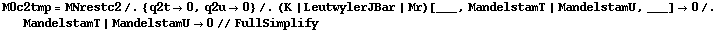 M0c2tmp = MNrestc2 /. {q2t -> 0, q2u -> 0} /. (K | LeutwylerJBar | Mr)[___, MandelstamT | MandelstamU, ___] -> 0 /. MandelstamT | MandelstamU -> 0 // FullSimplify