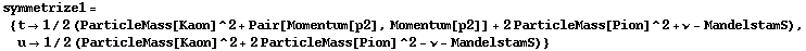 symmetrize1 = {t -> 1/2 (ParticleMass[Kaon]^2 + Pair[Momentum[p2], Momentum[p2]] + 2 ParticleMass[Pion]^2 + ν - MandelstamS), u -> 1/2 (ParticleMass[Kaon]^2 + 2 ParticleMass[Pion]^2 - ν - MandelstamS)}
