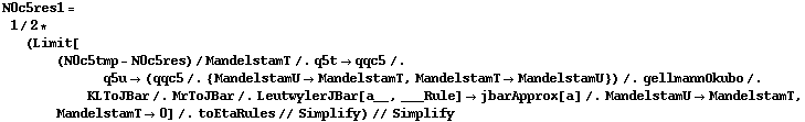 N0c5res1 = 1/2 * (Limit[(N0c5tmp - N0c5res)/MandelstamT /. q5t -> qqc5 /. q5u -> (qqc5 /. {MandelstamU -> MandelstamT, MandelstamT -> MandelstamU}) /. gellmannOkubo /. KLToJBar /. MrToJBar /. LeutwylerJBar[a__, ___Rule] -> jbarApprox[a] /. MandelstamU -> MandelstamT, MandelstamT -> 0] /. toEtaRules // Simplify) // Simplify