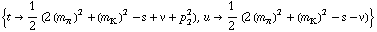 {t -> 1/2 (2 (m _ π^(�   ))^2 + (m _ K^(�   ))^2 - s + ν + p _ 2^2), u -> 1/2 (2 (m _ π^(�   ))^2 + (m _ K^(�   ))^2 - s - ν)}