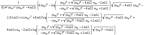 1/(32 π^2 (m _ π^(ó ))^3 ((m _ π^(ó ))^2 - 4 m12)) (6 (m _ π^(ó ))^5 - log(-((m _ π^(ó ))^2 + ((m _ π^(ó ))^2 - 4 m12)^(1/2) m _ π^(ó ) - 2 m12)/(-(m _ π^(ó ))^2 + ((m _ π^(ó ))^2 - 4 m12)^(1/2) m _ π^(ó ) + 2 m12)) ((m _ π^(ó ))^2 - 4 m12)^(1/2) (m _ π^(ó ))^4 - 2 (12 m12 + s) (m _ π^(ó ))^3 + 6 m12 log(-((m _ π^(ó ))^2 + ((m _ π^(ó ))^2 - 4 m12)^(1/2) m _ π^(ó ) - 2 m12)/(-(m _ π^(ó ))^2 + ((m _ π^(ó ))^2 - 4 m12)^(1/2) m _ π^(ó ) + 2 m12)) ((m _ π^(ó ))^2 - 4 m12)^(1/2) (m _ π^(ó ))^2 + 8 m12 s m _ π^(ó ) - 2 m12 s log(-((m _ π^(ó ))^2 + ((m _ π^(ó ))^2 - 4 m12)^(1/2) m _ π^(ó ) - 2 m12)/(-(m _ π^(ó ))^2 + ((m _ π^(ó ))^2 - 4 m12)^(1/2) m _ π^(ó ) + 2 m12)) ((m _ π^(ó ))^2 - 4 m12)^(1/2))