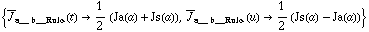 {Overscript[J, _] _ (a__ b__Rule)(t) -> 1/2 (Ja(a) + Js(a)), Overscript[J, _] _ (a__ b__Rule)(u) -> 1/2 (Js(a) - Ja(a))}