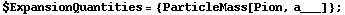 $ExpansionQuantities = {ParticleMass[Pion, a___]} ;