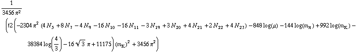 1/(3456 π^2) (f2 (-2304 π^2 (4 N _ 5^( ) + 8 N _ 7^( ) - 4 N _ 9^( ) - 16 N _ 10^( ) - 16 N _ 11^( ) - 3 N _ 19^( ) + 3 N _ 20^( ) + 4 N _ 21^( ) + 2 N _ 22^( ) + 4 N _ 23^( )) - 848 log(μ) - 144 log(m _ π^(ó )) + 992 log(m _ K^(ó )) - 38384 log(4/3) - 16 3^(1/2) π + 11175) (m _ K^(ó ))^2 + 3456 π^2)