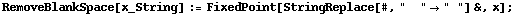 RemoveBlankSpace[x_String] := FixedPoint[StringReplace[#, "&nbsp;&nbsp;" -> " "] &, x] ;
