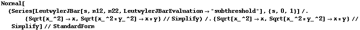 Normal[(Series[LeutwylerJBar[s, m12, m22, LeutwylerJBarEvaluation -> "subthreshold"], {s, 0, 1}] /. {Sqrt[x_^2] -> x, Sqrt[x_^2 * y_^2] -> x * y} // Simplify) /. {Sqrt[x_^2] -> x, Sqrt[x_^2 * y_^2] -> x * y} // Simplify] // StandardForm
