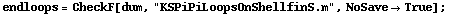 endloops = CheckF[dum, "KSPiPiLoopsOnShellfinS.m", NoSave -> True] ;