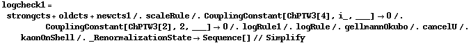 logcheck1 = strongcts + oldcts + newcts1 /. scaleRule /. CouplingConstant[ChPTW3[4], i_, ___] -> 0 /. CouplingConstant[ChPTW3[2], 2, ___] -> 0 /. logRule1 /. logRule /. gellmannOkubo /. cancelU /. kaonOnShell /. _RenormalizationState -> Sequence[] // Simplify