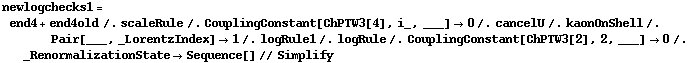newlogchecks1 = end4 + end4old /. scaleRule /. CouplingConstant[ChPTW3[4], i_, ___] -> 0 /. cancelU /. kaonOnShell /. Pair[___, _LorentzIndex] -> 1 /. logRule1 /. logRule /. CouplingConstant[ChPTW3[2], 2, ___] -> 0 /. _RenormalizationState -> Sequence[] // Simplify