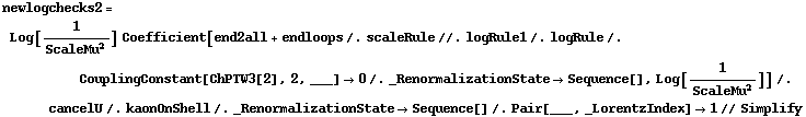 newlogchecks2 = Log[1/ScaleMu^2] Coefficient[end2all + endloops /. scaleRule //. logRule1 /. logRule /. CouplingConstant[ChPTW3[2], 2, ___] -> 0 /. _RenormalizationState -> Sequence[], Log[1/ScaleMu^2]] /. cancelU /. kaonOnShell /. _RenormalizationState -> Sequence[] /. Pair[___, _LorentzIndex] -> 1 // Simplify