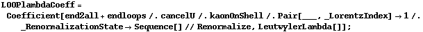 LOOPlambdaCoeff = Coefficient[end2all + endloops /. cancelU /. kaonOnShell /. Pair[___, _LorentzIndex] -> 1 /. _RenormalizationState -> Sequence[] // Renormalize, LeutwylerLambda[]] ;