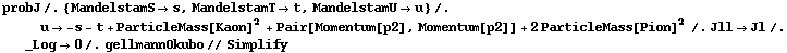 probJ /. {MandelstamS -> s, MandelstamT -> t, MandelstamU -> u} /. u -> -s - t + ParticleMass[Kaon]^2 + Pair[Momentum[p2], Momentum[p2]] + 2 ParticleMass[Pion]^2 /. Jll -> Jl /. _Log -> 0 /. gellmannOkubo // Simplify