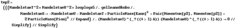 tmp2 = (((MandelstamT^2 * MandelstamU^2 * looplogs5 /. gellmannOkubo /. MandelstamS -> -MandelstamU - MandelstamT + ParticleMass[Kaon]^2 + Pair[Momentum[p2], Momentum[p2]] + 2 ParticleMass[Pion]^2 // Expand) /. (MandelstamT)^(_ ? ((# > 1) &)) (MandelstamU)^(_ ? ((# > 1) &)) -> 0 // Simplify) // Simplify)