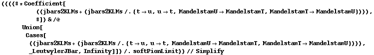 ((((# * Coefficient[((jbars2KLMs + (jbars2KLMs /. {t -> u, u -> t, MandelstamU -> MandelstamT, MandelstamT -> MandelstamU}))), #]) & /@ Union[Cases[((jbars2KLMs + (jbars2KLMs /. {t -> u, u -> t, MandelstamU -> MandelstamT, MandelstamT -> MandelstamU}))), _LeutwylerJBar, Infinity]]) /. softPionLimit)) // Simplify