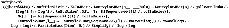 softjbars5 = ((jbars5KLMs) /. softPionLimit /. KLToJBar /. LeutwylerJBar[a__, ___Rule] -> LeutwylerJBar[a] /. gellmannOkubo /. {Log[l_] :> Log[l /. toEtaRules], K[l__] :> K[Sequence @@ ({l} /. toEtaRules)], Mr[l__] :> Mr[Sequence @@ ({l} /. toEtaRules)], LeutwylerJBar[l__] :> LeutwylerJBar[Sequence @@ ({l} /. toEtaRules)]} /. cancelLogs /. Log -> log (* /. ParticleMass[Pion] -> 0 *) // Simplify) /. log -> Log